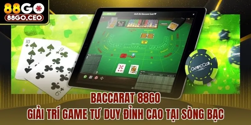 Baccarat 88go - Giải Trí Game Tư Duy Đỉnh Cao Tại Sòng Bạc