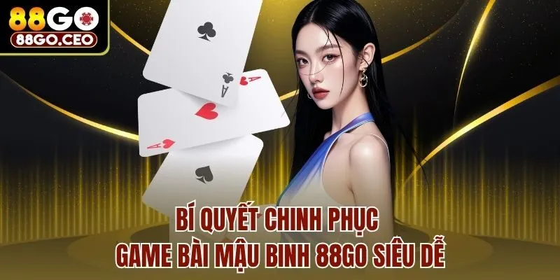 Bí quyết chinh phục game bài Mậu Binh 88go siêu dễ