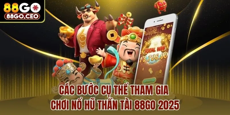 Các bước cụ thể tham gia chơi Nổ hũ thần tài 88go 2025