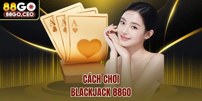 Cách chơi Blackjack 88go