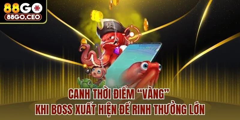 Bắn Cá 3D 88go - Chiến Thuật Kinh Điển Giúp Anh Em Trúng Đậm 4 Canh thời điểm “vàng” khi boss xuất hiện để rinh thưởng lớn