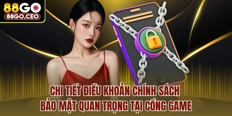 Chi tiết điều khoản chính sách bảo mật quan trọng tại cổng game