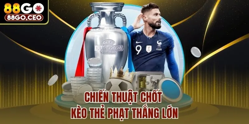 Chiến thuật chốt kèo thẻ phạt thắng lớn