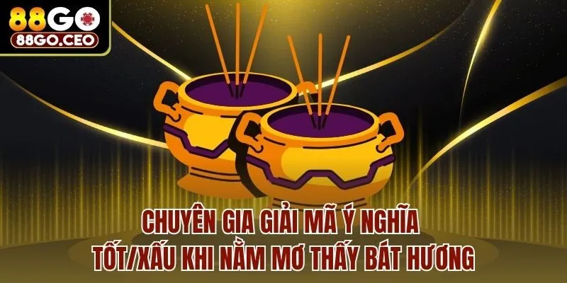 Chuyên gia giải mã ý nghĩa tốt/xấu khi nằm mơ thấy bát hương