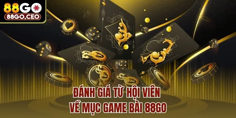 Đánh giá từ hội viên về mục game bài 88Go