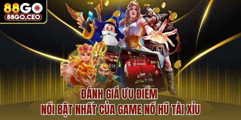 Đánh giá ưu điểm nổi bật nhất của game nổ hũ tài xỉu