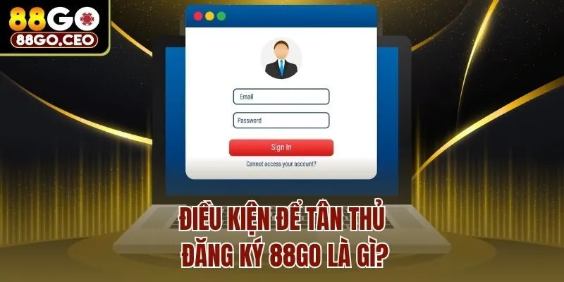 Điều kiện để tân thủ đăng ký 88go là gì?