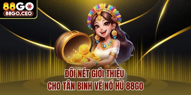 Đôi nét giới thiệu cho tân binh về nổ hũ 88go