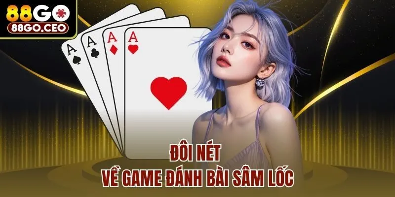 Game Bài Sâm Lốc 88go - Cách Chơi Dễ Thắng Ngay Ván Đầu 2 Đôi nét về game đánh bài Sâm lốc