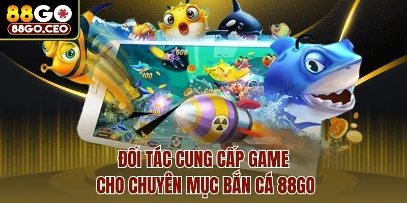 Đối tác cung cấp game cho chuyên mục bắn cá 88go