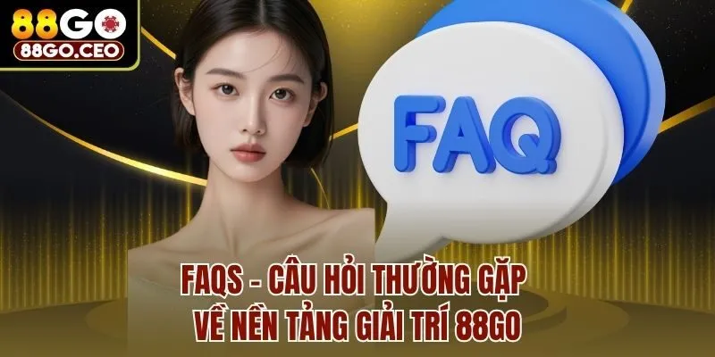 Trang chủ 30 FAQs: Câu hỏi thường gặp về nền tảng giải trí 88go