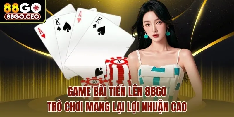 Game Bài Tiến Lên 88go - Trò Chơi Mang Lại Lợi Nhuận Cao