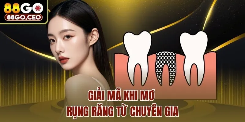 Mơ Rụng Răng Có Điềm Báo Gì Và Đánh Con Mấy Trúng Lớn? 4 Giải mã khi mơ rụng răng từ chuyên gia