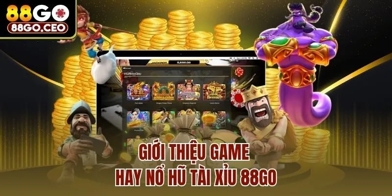 Giới thiệu game hay nổ hũ tài xỉu 88go