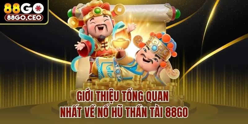 Giới thiệu tổng quan nhất về Nổ hũ thần tài 88go