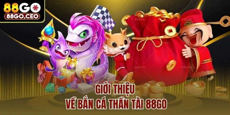 Giới thiệu về bắn cá thần tài 88go