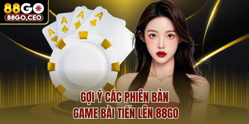 Gợi ý các phiên bản game bài tiến lên 88go