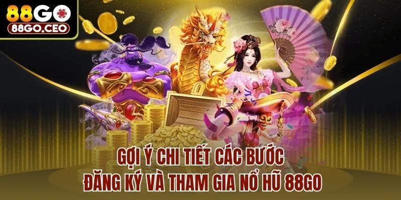 Gợi ý chi tiết các bước đăng ký và tham gia nổ hũ 88go