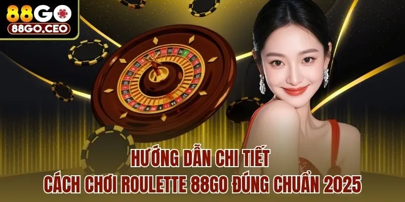 Hướng dẫn chi tiết cách chơi Roulette 88go đúng chuẩn 2025