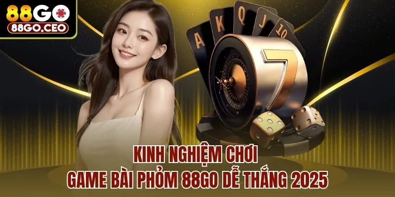 Game Bài Phỏm 88go Và Kinh Nghiệm Chơi Hay Nhất Nên Biết 4 Kinh nghiệm chơi Game bài phỏm 88go dễ thắng 2025