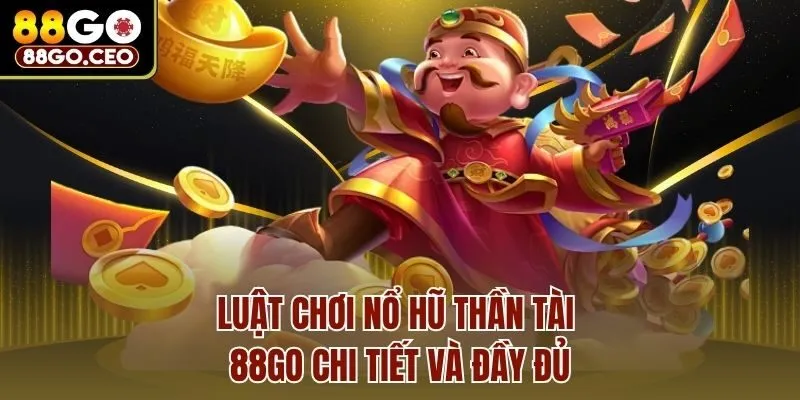 Luật chơi Nổ hũ thần tài 88go chi tiết và đầy đủ