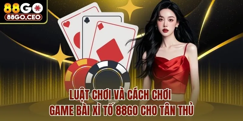 Luật chơi và cách chơi game bài Xì tố 88go cho tân thủ