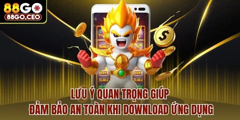 Tải App 88go - Trọn Bộ Quy Trình An Toàn, Nhanh Cho Newbie 3 Lưu ý quan trọng giúp đảm bảo an toàn khi download ứng dụng