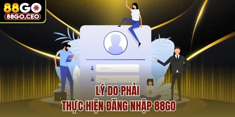 Lý do phải thực hiện đăng nhập 88go