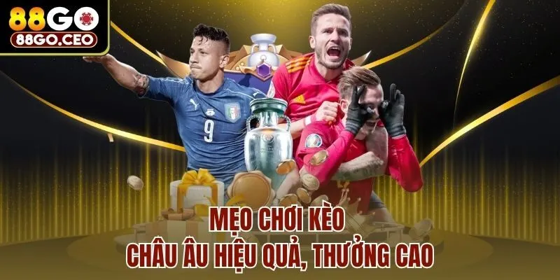 Mẹo chơi kèo châu âu hiệu quả, thưởng cao