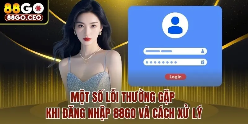 Một số lỗi thường gặp khi đăng nhập 88go và cách xử lý