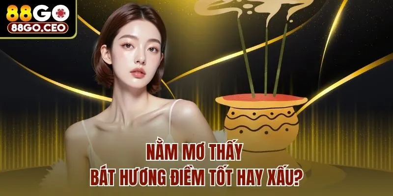 Nằm mơ thấy bát hương điềm tốt hay xấu?