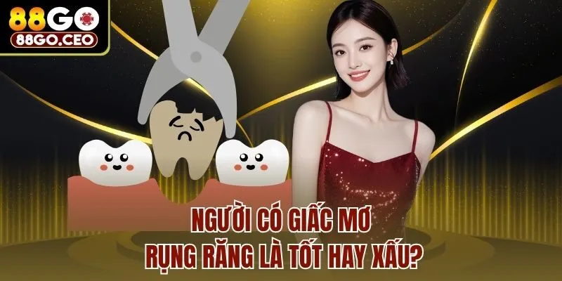 Mơ Rụng Răng Có Điềm Báo Gì Và Đánh Con Mấy Trúng Lớn? 3 Người có giấc mơ rụng răng là tốt hay xấu?