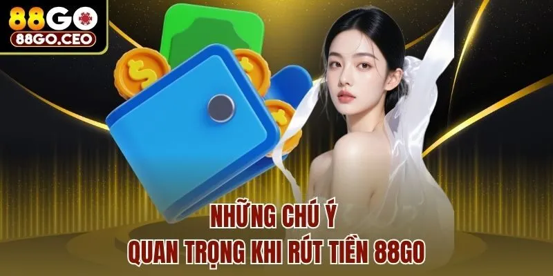 Những chú ý quan trọng khi rút tiền 88go