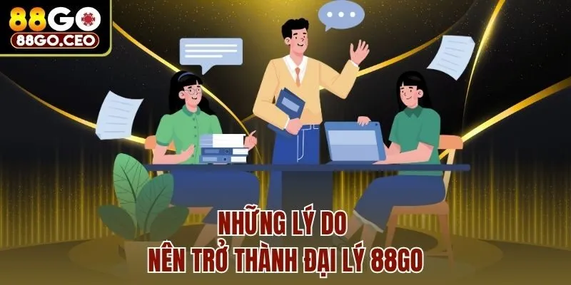 Những lý do nên trở thành đại lý 88go