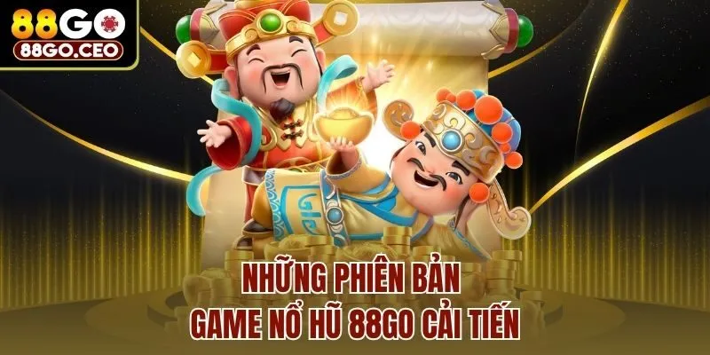 Những phiên bản game nổ hũ 88go cải tiến