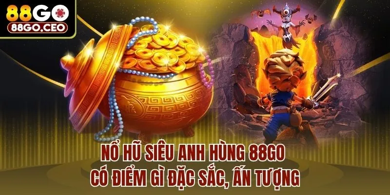 Nổ Hũ Siêu Anh Hùng 88go Có Điểm Gì Đặc Sắc, Ấn Tượng