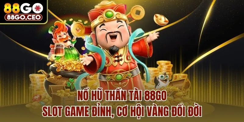 Nổ Hũ Thần Tài 88go - Slot Game Đỉnh, Cơ Hội Vàng Đổi Đời