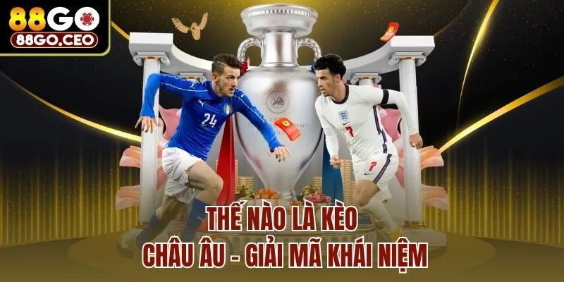 Thế nào là kèo châu âu - giải mã khái niệm