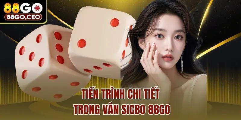 Sicbo 88go - Địa Chỉ Giải Trí Uy Tín Đáng Quan Tâm Nhất 3 Tiến trình chi tiết trong ván sicbo 88go