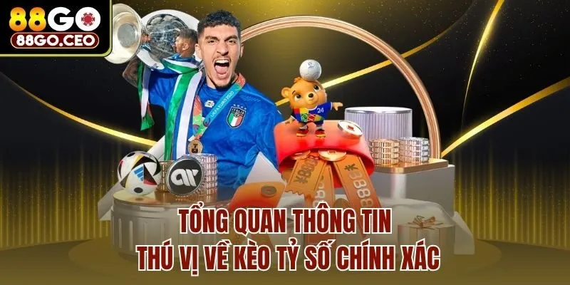 Tổng quan thông tin thú vị về kèo tỷ số chính xác