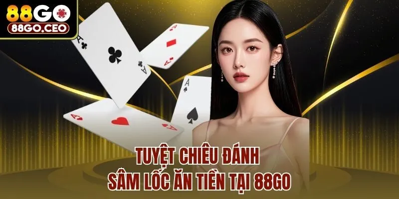 Game Bài Sâm Lốc 88go - Cách Chơi Dễ Thắng Ngay Ván Đầu 4 Tuyệt chiêu đánh Sâm lốc ăn tiền tại 88go