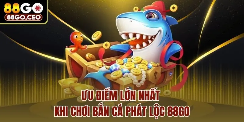 Bắn Cá Phát Lộc 88go - Game Đổi Thưởng Hấp Dẫn Nhất 2025 3 Ưu điểm lớn nhất khi chơi bắn cá phát lộc 88go