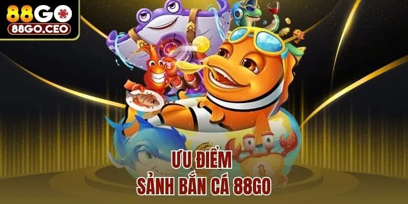 Ưu điểm sảnh bắn cá 88go