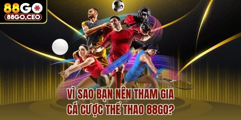Vì sao bạn nên tham gia cá cược thể thao 88go?