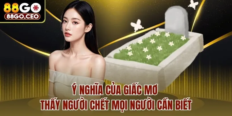 Ý nghĩa của giấc mơ thấy người chết mọi người cần biết